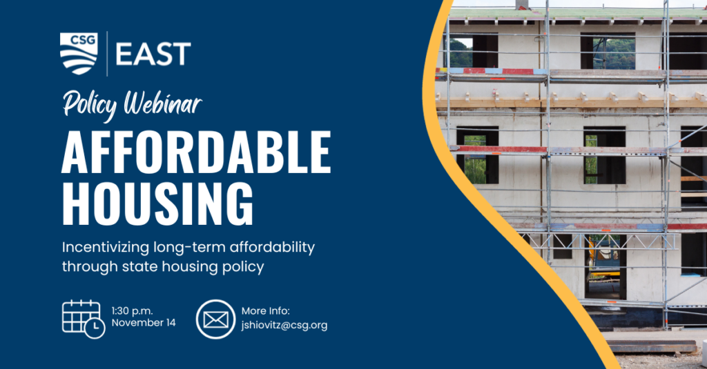 Flyer for November 14th Affordable Housing webinar with CSG East. Blue background, white text; headline: Affordable Housing; 1:30 p.m. on November 14, 2023; email Joseph Shiovitz at jshiovitz@csg.org with questions.